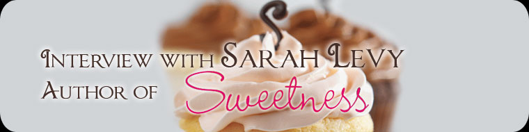 Interview with Sarah Levy, Author of SWEETNESS