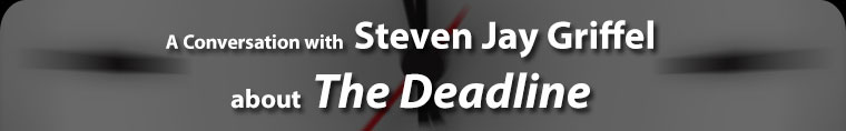 A Conversation with Steven Jay Griffel about The Deadline