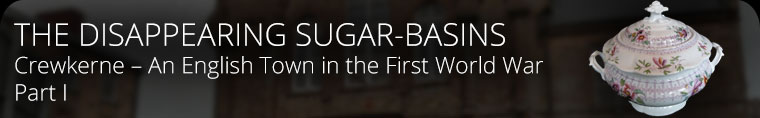 THE DISAPPEARING SUGAR-BASINS - Crewkerne, An English Town in the First World War - Part I