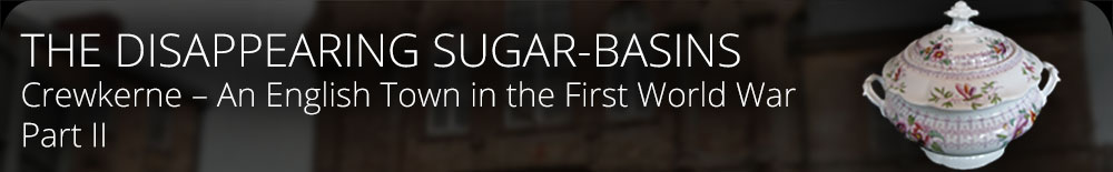 THE DISAPPEARING SUGAR-BASINS - Crewkerne, An English Town in the First World War - Part II