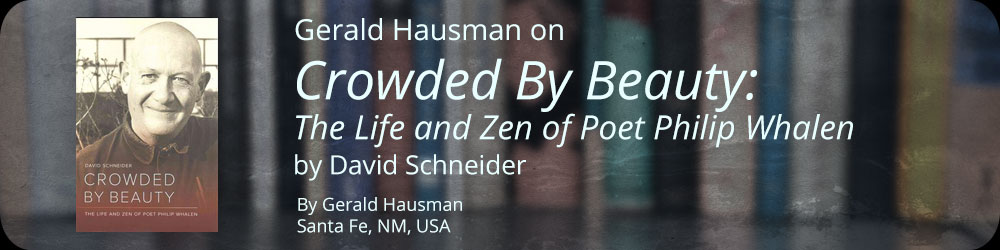 Gerald Hausman on Crowded By Beauty: The Life and Zen of Poet Philip Whalen by David Schneider