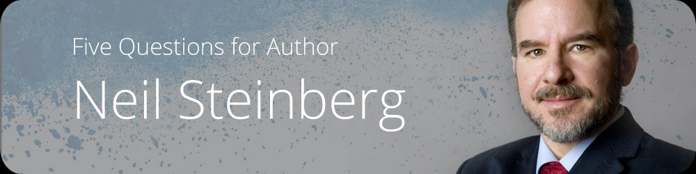 Five Questions for Author Neil Steinberg